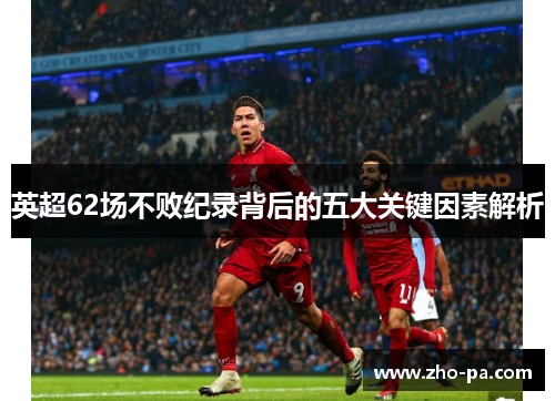 英超62场不败纪录背后的五大关键因素解析