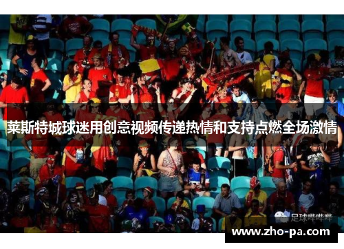 莱斯特城球迷用创意视频传递热情和支持点燃全场激情