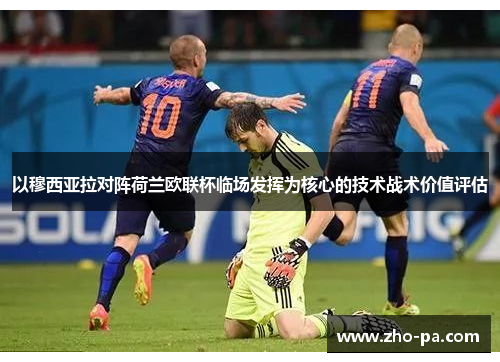 以穆西亚拉对阵荷兰欧联杯临场发挥为核心的技术战术价值评估