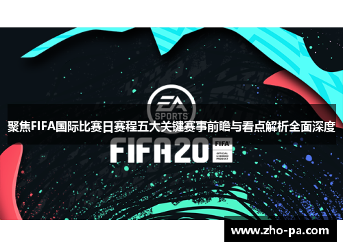 聚焦FIFA国际比赛日赛程五大关键赛事前瞻与看点解析全面深度