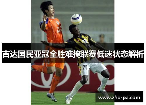 吉达国民亚冠全胜难掩联赛低迷状态解析
