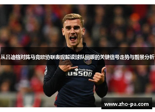 从吕迪格对阵马竞欧协联表现解读球队回暖的关键信号走势与前景分析